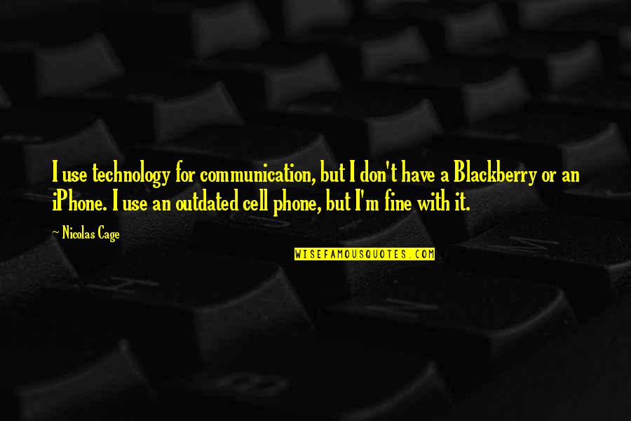 Belyond Quotes By Nicolas Cage: I use technology for communication, but I don't