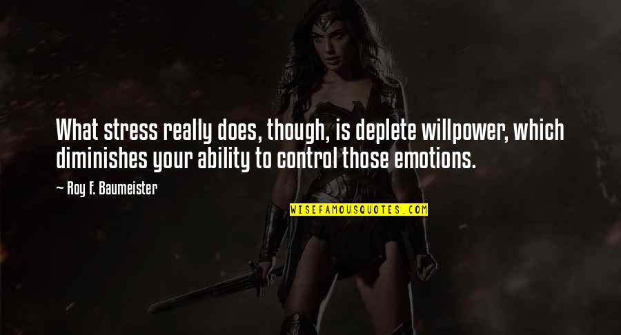 Bely's Quotes By Roy F. Baumeister: What stress really does, though, is deplete willpower, Bely's Quotes By Roy F. Baumeister: What stress really does, though, is deplete willpower,