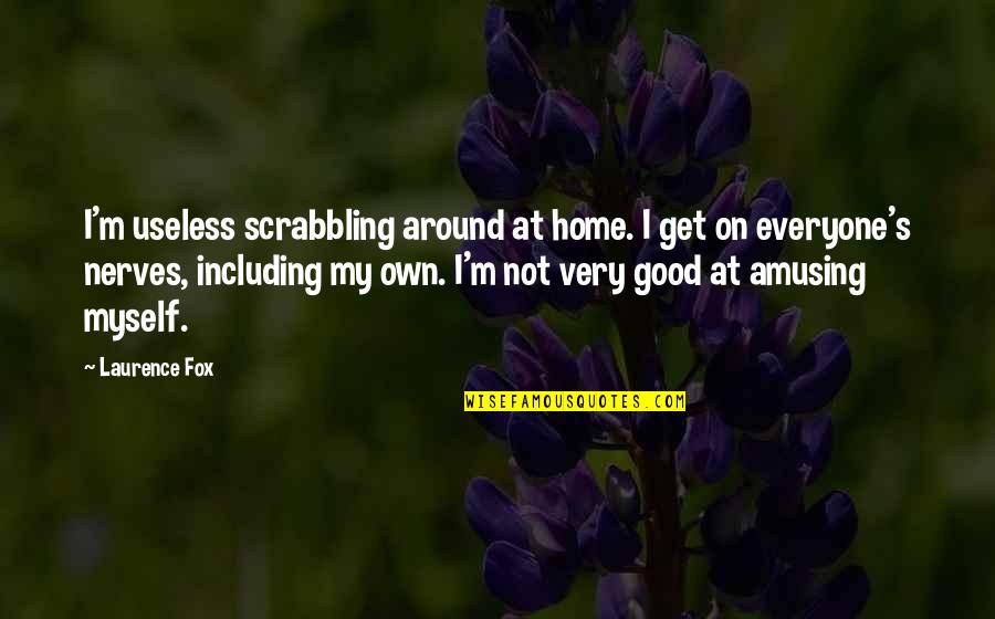 Belzberg Technologies Quotes By Laurence Fox: I'm useless scrabbling around at home. I get Belzberg Technologies Quotes By Laurence Fox: I'm useless scrabbling around at home. I get
