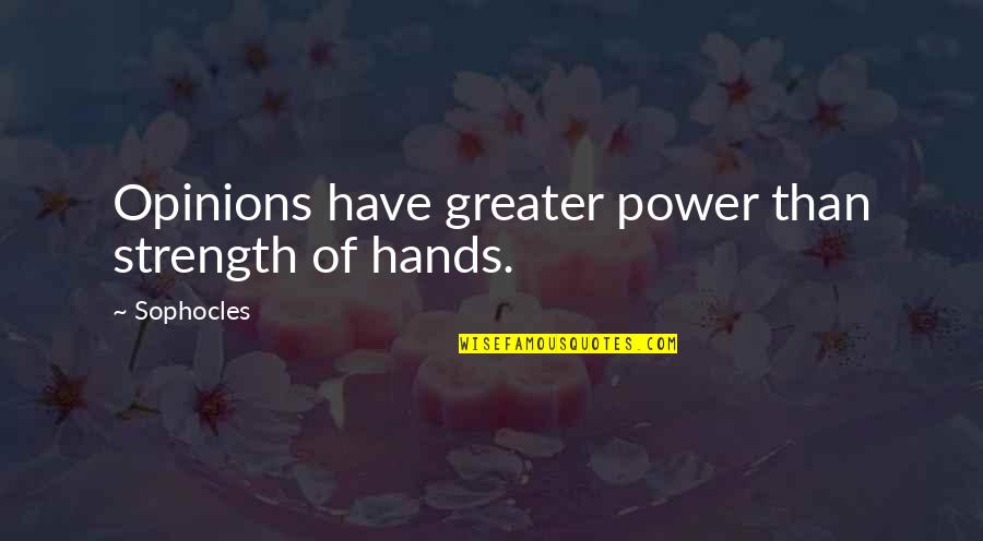 Belzberg Technologies Quotes By Sophocles: Opinions have greater power than strength of hands.