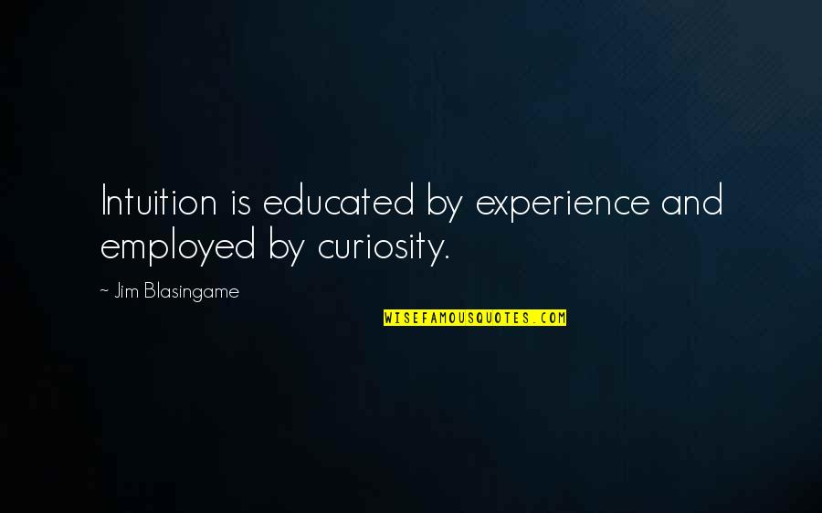 Belzebong Quotes By Jim Blasingame: Intuition is educated by experience and employed by Belzebong Quotes By Jim Blasingame: Intuition is educated by experience and employed by