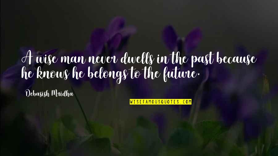 Belzile Quotes By Debasish Mridha: A wise man never dwells in the past