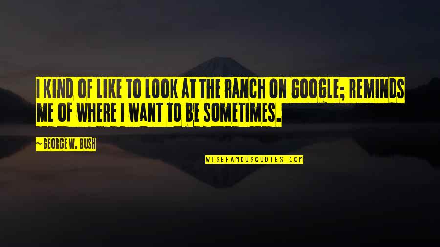 Bem Vindo Quotes By George W. Bush: I kind of like to look at the Bem Vindo Quotes By George W. Bush: I kind of like to look at the