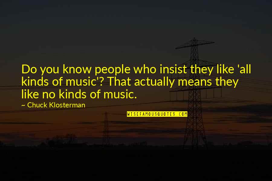 Bembenek Lawrencia Quotes By Chuck Klosterman: Do you know people who insist they like Bembenek Lawrencia Quotes By Chuck Klosterman: Do you know people who insist they like