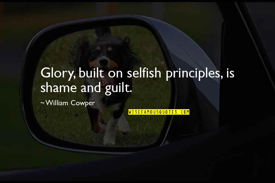 Bemberg Dalmatic Quotes By William Cowper: Glory, built on selfish principles, is shame and