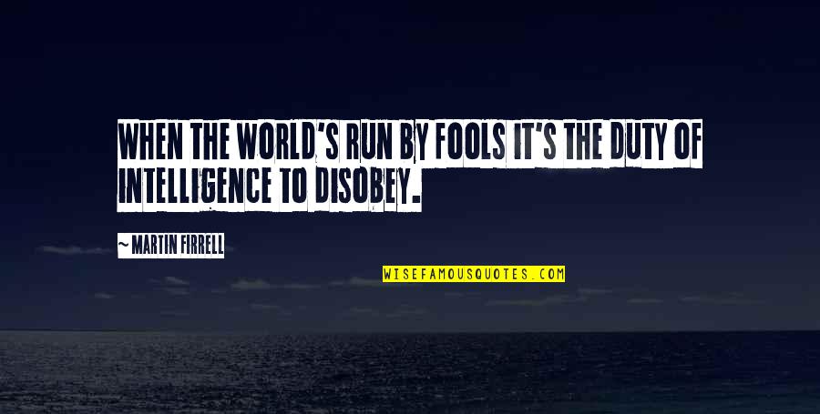 Bembon Quotes By Martin Firrell: When the world's run by fools it's the