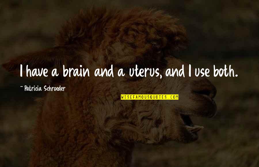 Bembon Quotes By Patricia Schroeder: I have a brain and a uterus, and Bembon Quotes By Patricia Schroeder: I have a brain and a uterus, and