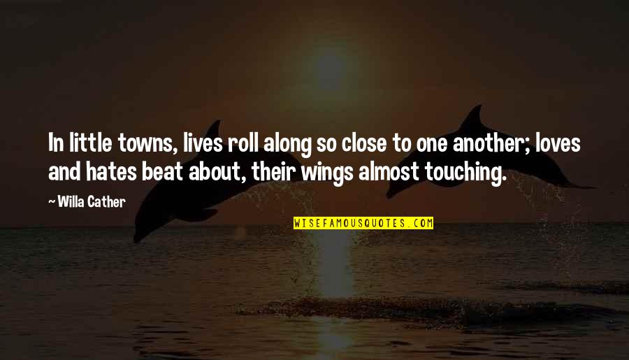 Bemelmans Books Quotes By Willa Cather: In little towns, lives roll along so close Bemelmans Books Quotes By Willa Cather: In little towns, lives roll along so close