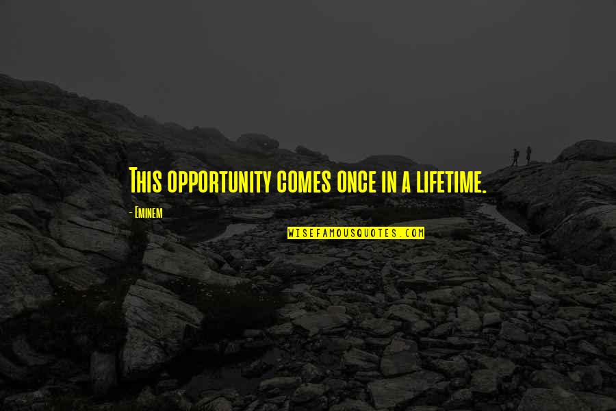 Bemerkung Quotes By Eminem: This opportunity comes once in a lifetime.