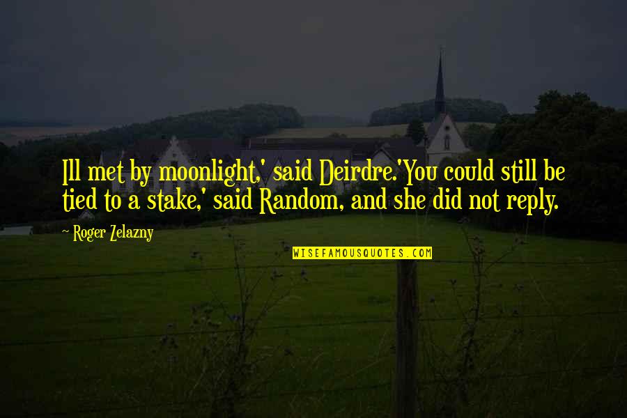 Bemind Wines Quotes By Roger Zelazny: Ill met by moonlight,' said Deirdre.'You could still Bemind Wines Quotes By Roger Zelazny: Ill met by moonlight,' said Deirdre.'You could still