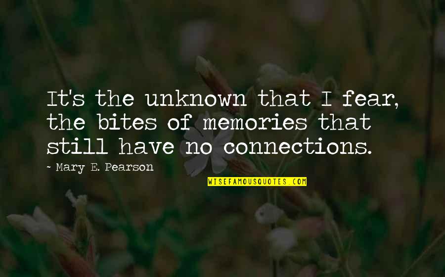 Bemired Quotes By Mary E. Pearson: It's the unknown that I fear, the bites