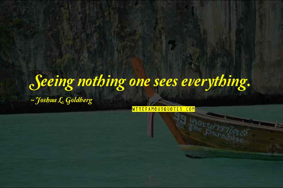 Bemmequer Quotes By Joshua L. Goldberg: Seeing nothing one sees everything.