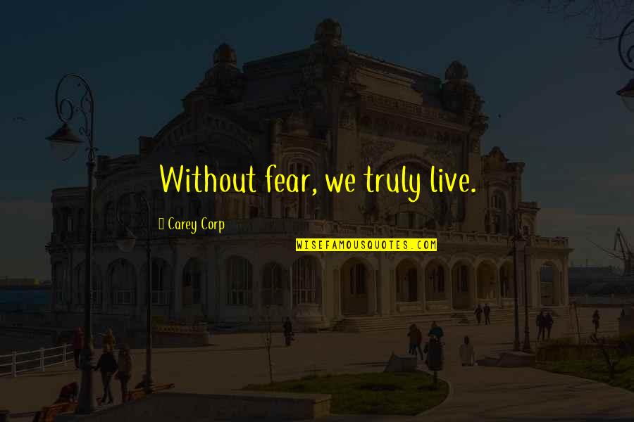 Bemoan Quotes By Carey Corp: Without fear, we truly live.