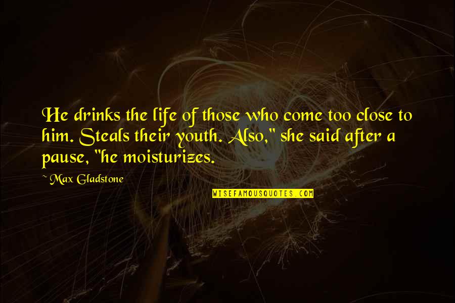 Bemoan Synonym Quotes By Max Gladstone: He drinks the life of those who come