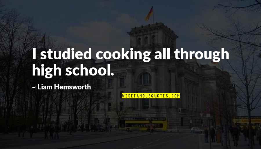 Bemoaners Quotes By Liam Hemsworth: I studied cooking all through high school.