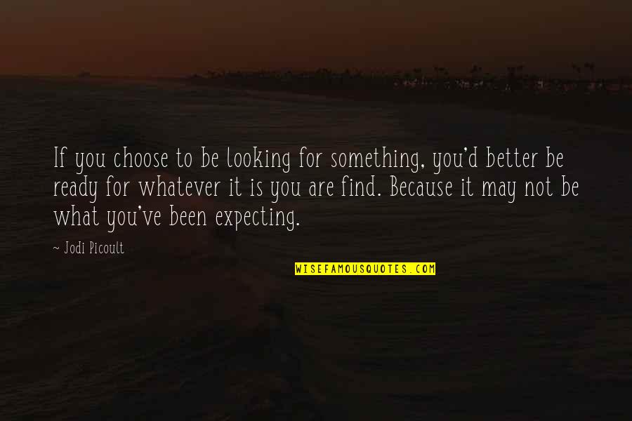 Bemrose Booth Quotes By Jodi Picoult: If you choose to be looking for something,