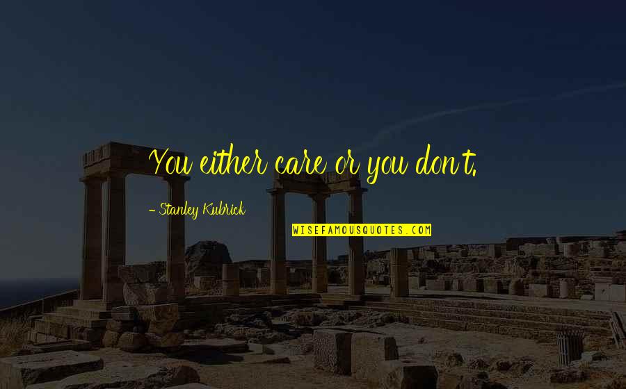 Bemrose Consulting Quotes By Stanley Kubrick: You either care or you don't. Bemrose Consulting Quotes By Stanley Kubrick: You either care or you don't.