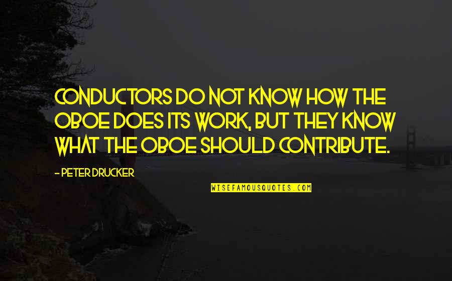 Bemusedly Quotes By Peter Drucker: Conductors do not know how the oboe does