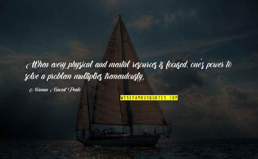Bemustown Quotes By Norman Vincent Peale: When every physical and mental resources is focused,