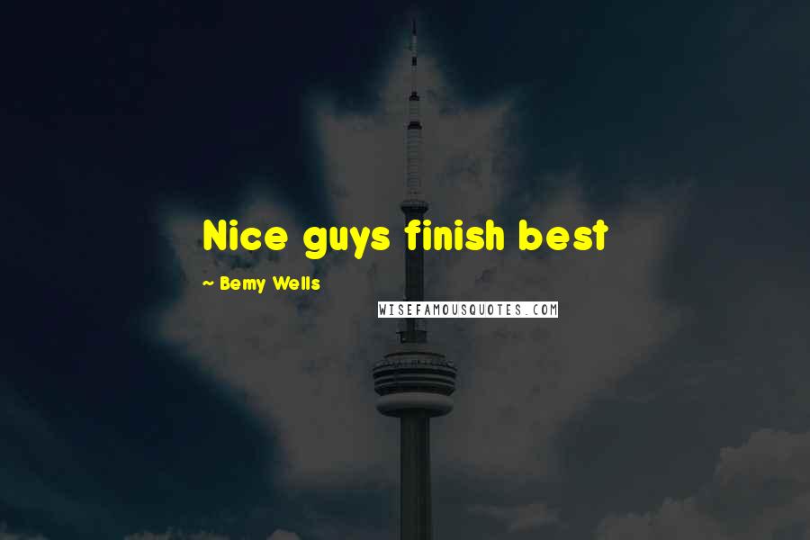 Bemy Wells quotes: Nice guys finish best
