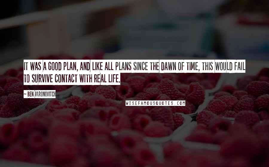 Ben Aaronovitch quotes: It was a good plan, and like all plans since the dawn of time, this would fail to survive contact with real life.