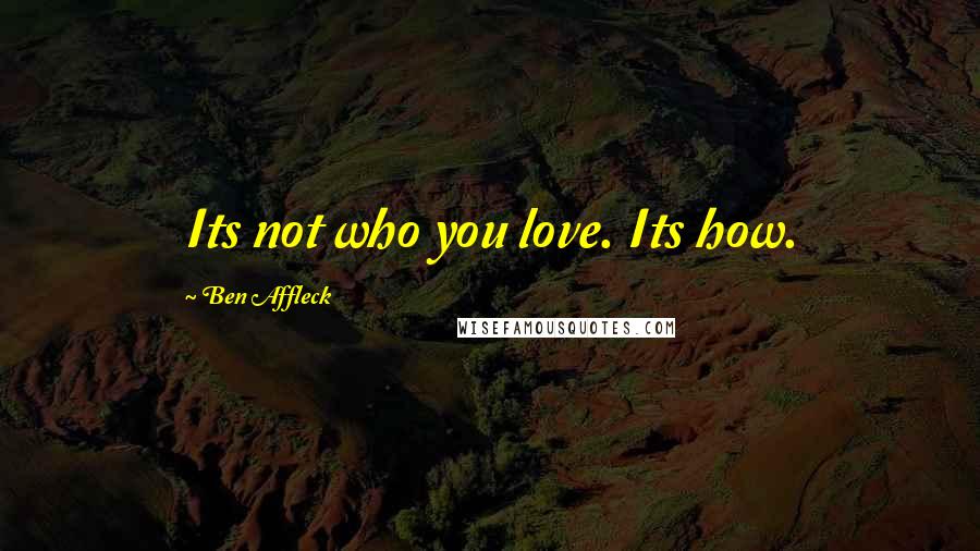 Ben Affleck quotes: Its not who you love. Its how.