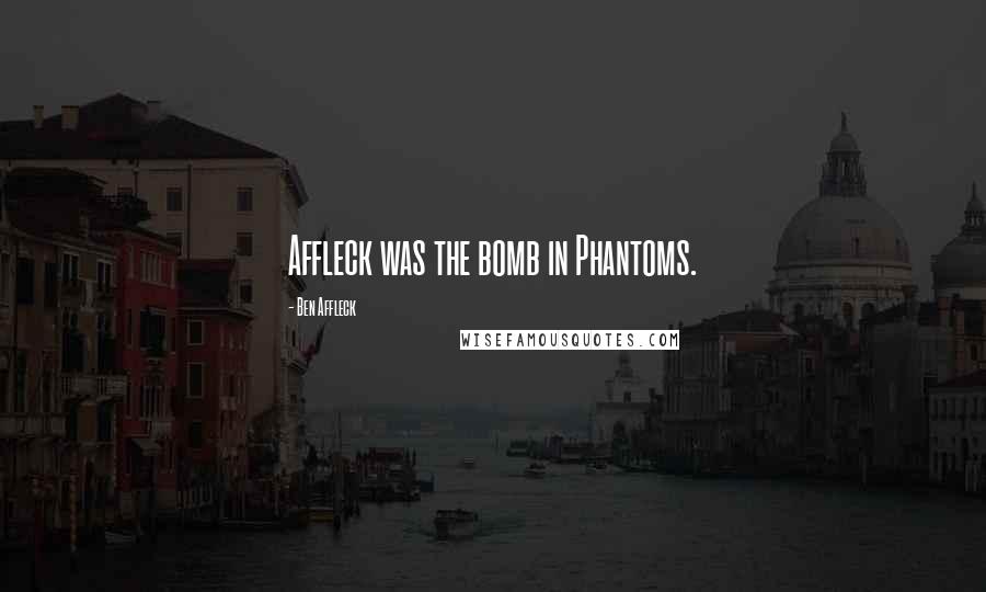 Ben Affleck quotes: Affleck was the bomb in Phantoms.