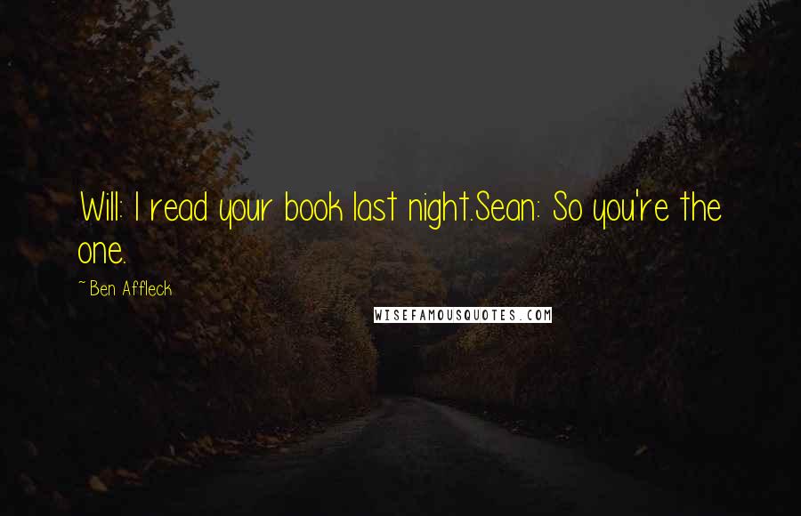 Ben Affleck quotes: Will: I read your book last night.Sean: So you're the one.