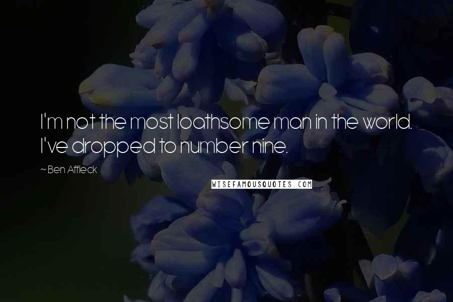 Ben Affleck quotes: I'm not the most loathsome man in the world. I've dropped to number nine.