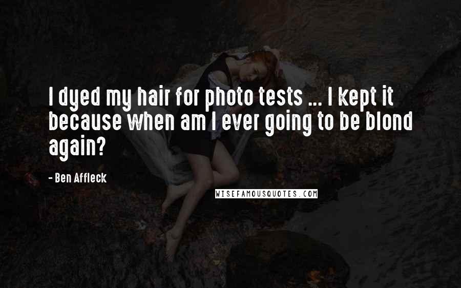 Ben Affleck quotes: I dyed my hair for photo tests ... I kept it because when am I ever going to be blond again?