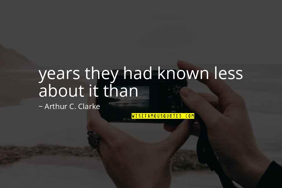 Ben Alldis Quotes By Arthur C. Clarke: years they had known less about it than