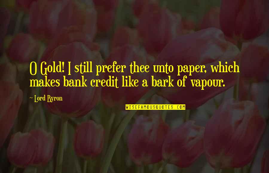 Ben Alldis Quotes By Lord Byron: O Gold! I still prefer thee unto paper,