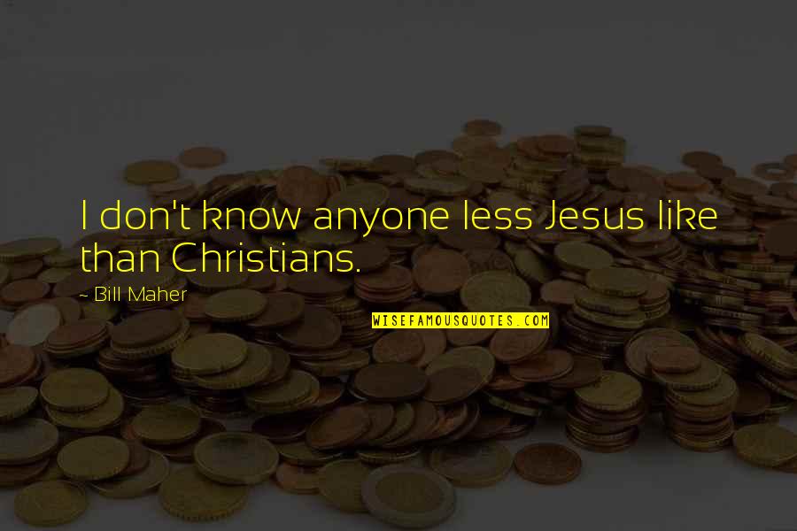 Ben And Jerry Stock Quotes By Bill Maher: I don't know anyone less Jesus like than Ben And Jerry Stock Quotes By Bill Maher: I don't know anyone less Jesus like than