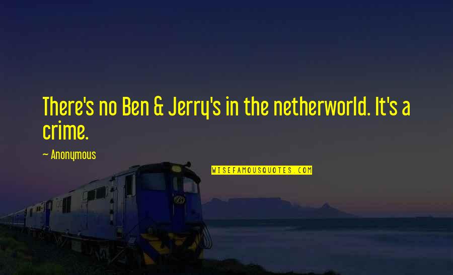 Ben And Jerry's Quotes By Anonymous: There's no Ben & Jerry's in the netherworld.