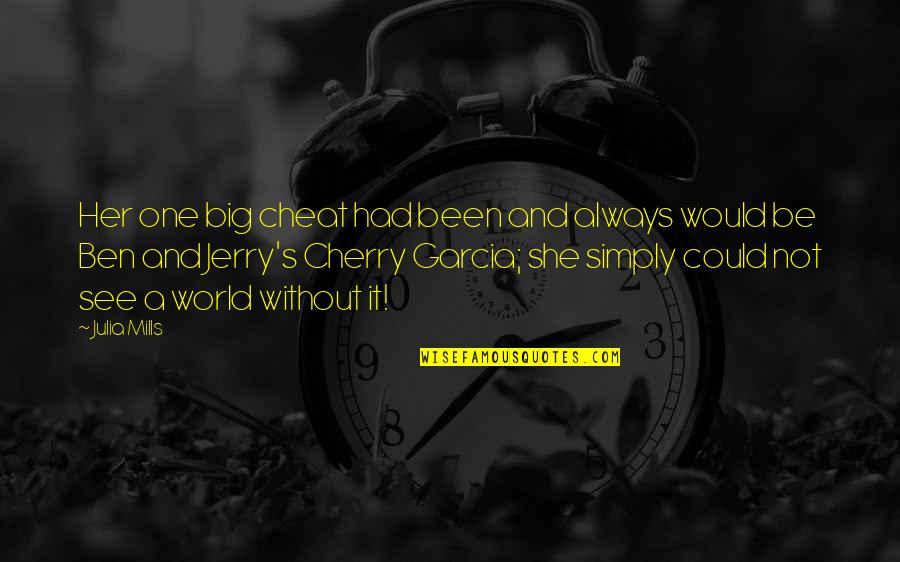 Ben And Jerry's Quotes By Julia Mills: Her one big cheat had been and always Ben And Jerry's Quotes By Julia Mills: Her one big cheat had been and always