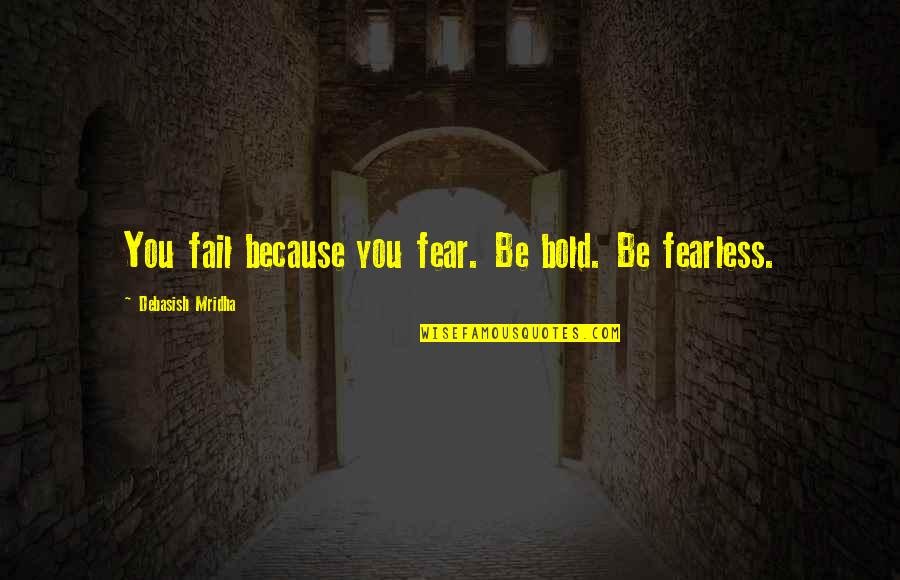 Ben And Rey Quotes By Debasish Mridha: You fail because you fear. Be bold. Be