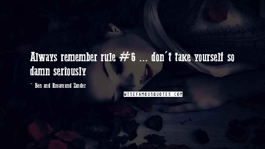 Ben And Rosamund Zander quotes: Always remember rule #6 ... don't take yourself so damn seriously