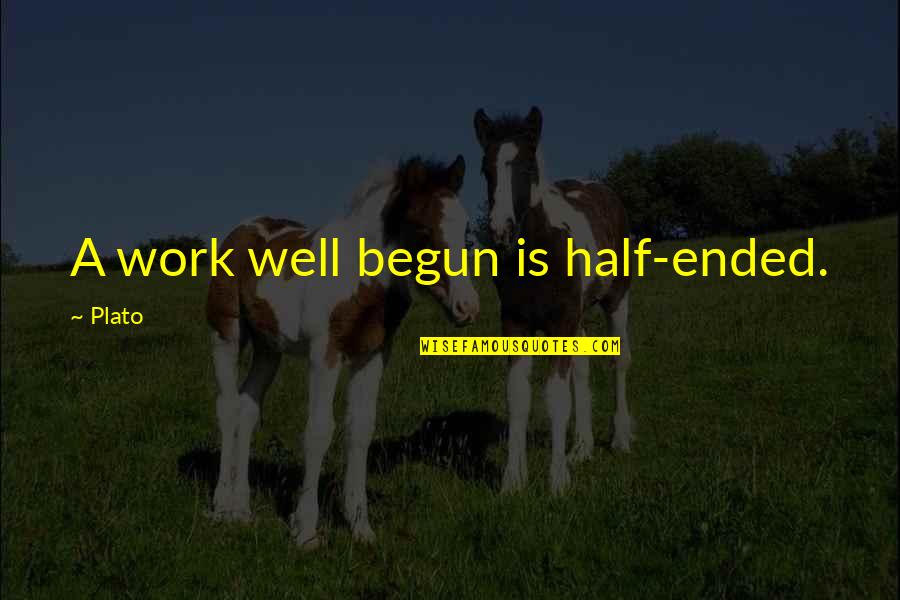 Ben Bagdikian Quotes By Plato: A work well begun is half-ended.