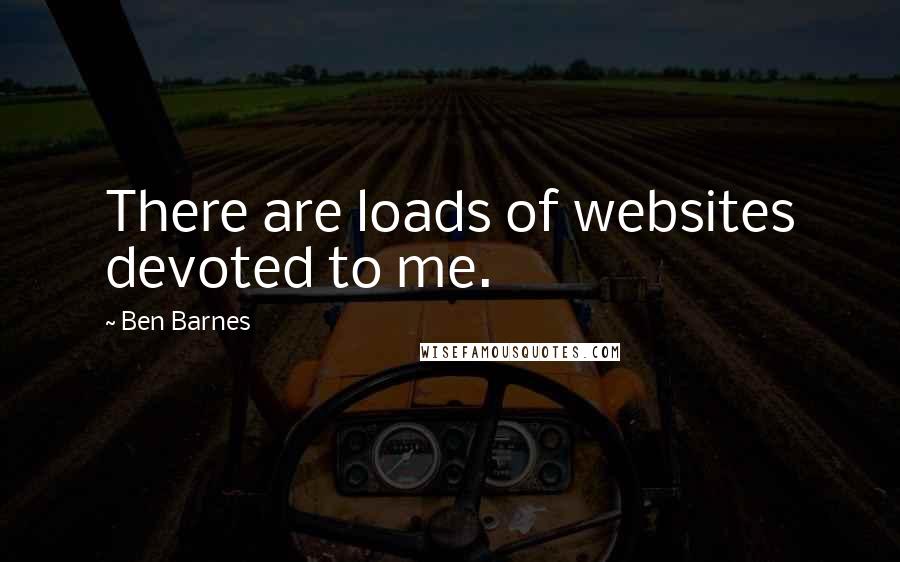 Ben Barnes quotes: There are loads of websites devoted to me.