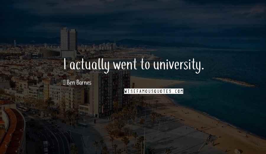 Ben Barnes quotes: I actually went to university.