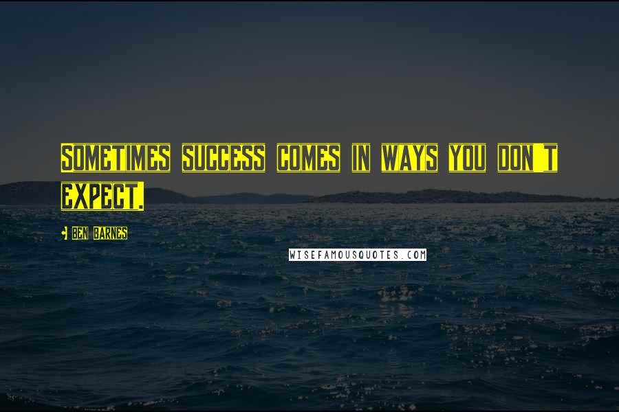 Ben Barnes quotes: Sometimes success comes in ways you don't expect.