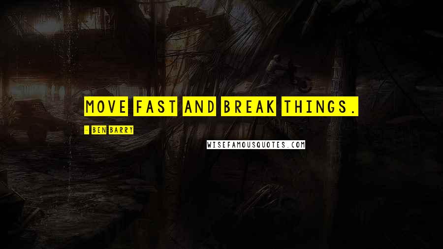 Ben Barry quotes: Move fast and break things.