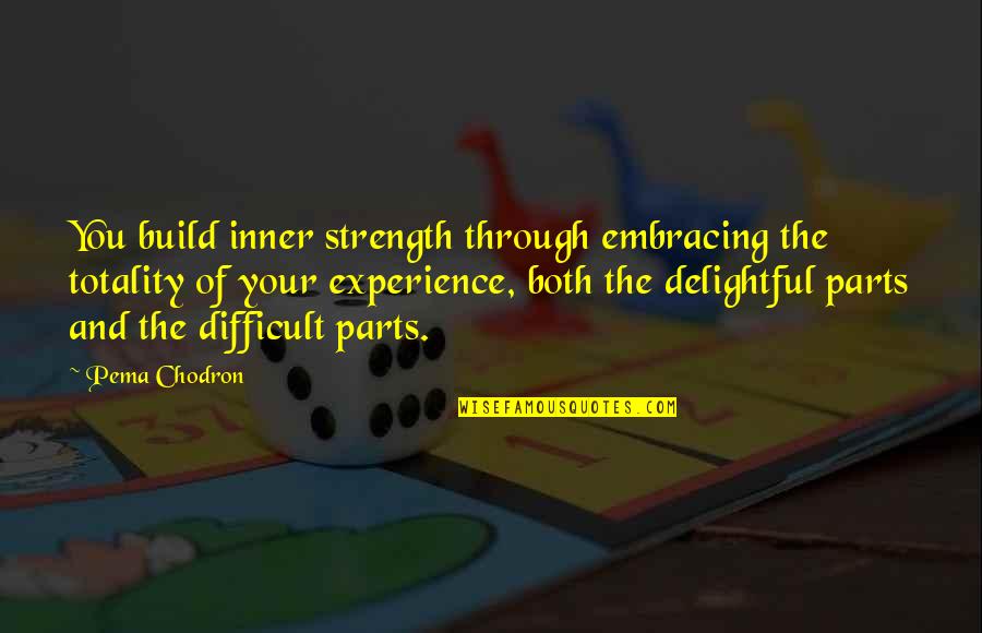 Ben Bernanke Funny Quotes By Pema Chodron: You build inner strength through embracing the totality Ben Bernanke Funny Quotes By Pema Chodron: You build inner strength through embracing the totality