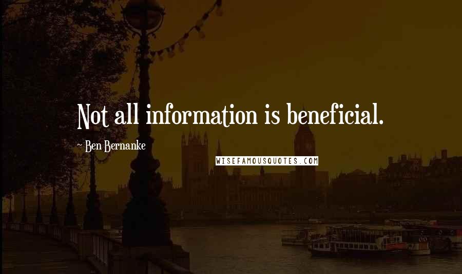 Ben Bernanke quotes: Not all information is beneficial.