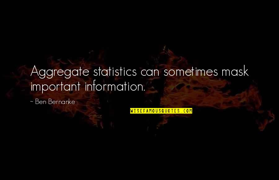 Ben Bernanke Quotes By Ben Bernanke: Aggregate statistics can sometimes mask important information.