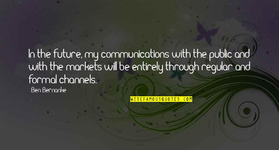 Ben Bernanke Quotes By Ben Bernanke: In the future, my communications with the public