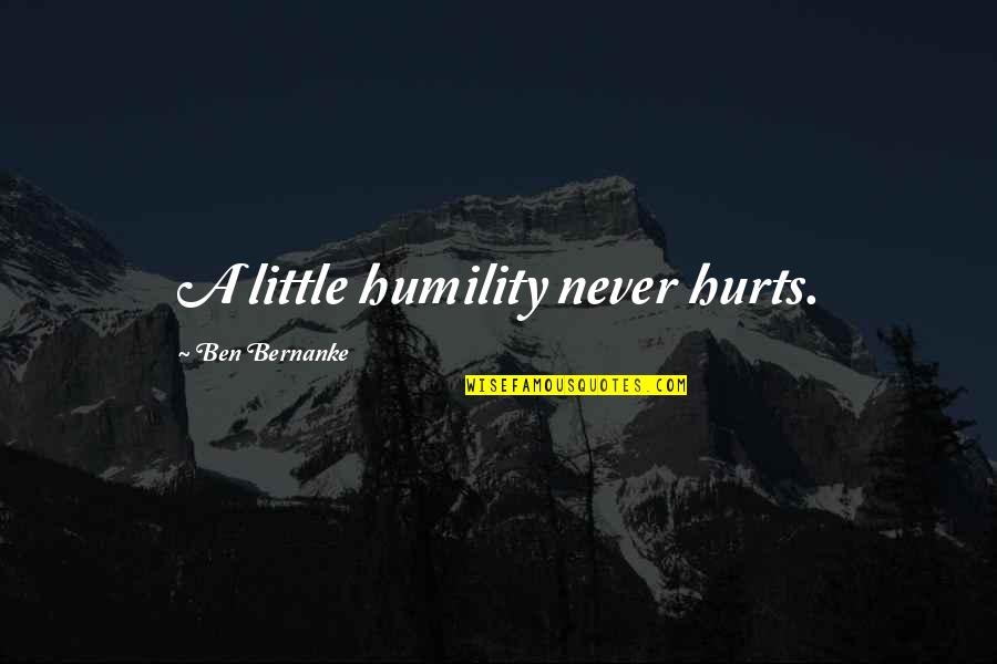Ben Bernanke Quotes By Ben Bernanke: A little humility never hurts.