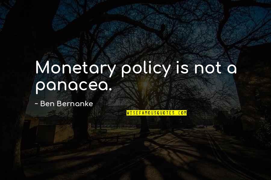Ben Bernanke Quotes By Ben Bernanke: Monetary policy is not a panacea.