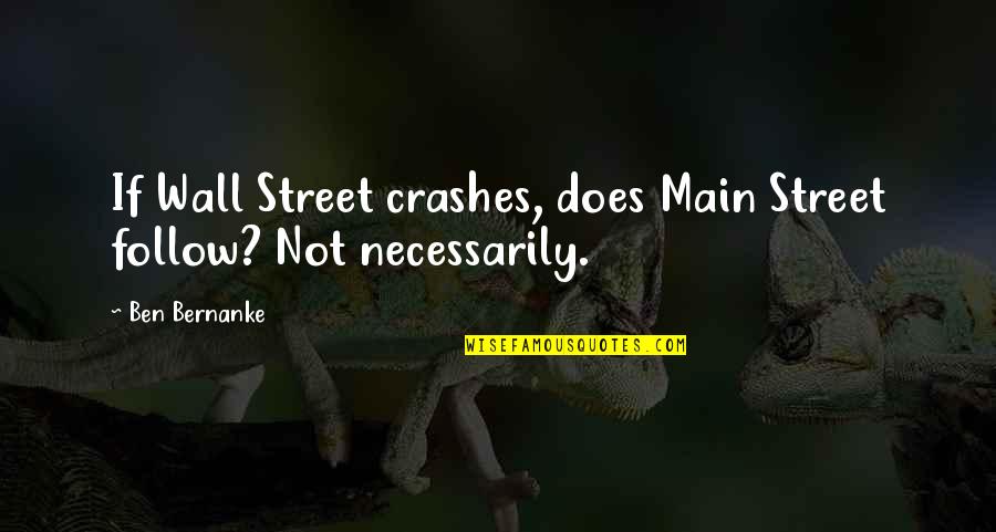 Ben Bernanke Quotes By Ben Bernanke: If Wall Street crashes, does Main Street follow?