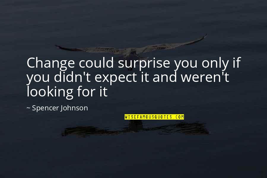 Ben Booker Quotes By Spencer Johnson: Change could surprise you only if you didn't